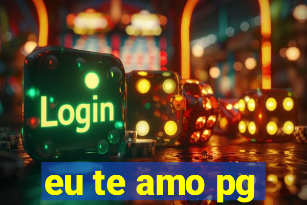 eu te amo pg